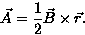 \begin{displaymath}
\vec{A}= \frac{1}{2} \vec{B} \times \vec{r}.\end{displaymath}