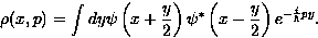 \begin{displaymath}
\rho (x,p) = \int dy \psi \left( x+\frac{y}{2}\right) \psi^* \left(x-\frac{y}{2} \right)
e^{-\frac{i}{\hbar} py}.\end{displaymath}