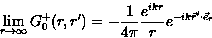 \begin{displaymath}
\lim_{r\rightarrow\infty}G^+_0(r,r^{\prime})=-\frac{1}{4\pi}\frac{e^{ikr}}{r}
e^{-ik\vec{r}^{\prime}\cdot \vec{e}_r}\end{displaymath}