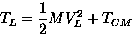 \begin{displaymath}
T_L = \frac{1}{2}MV_L^2 + T_{CM}\end{displaymath}